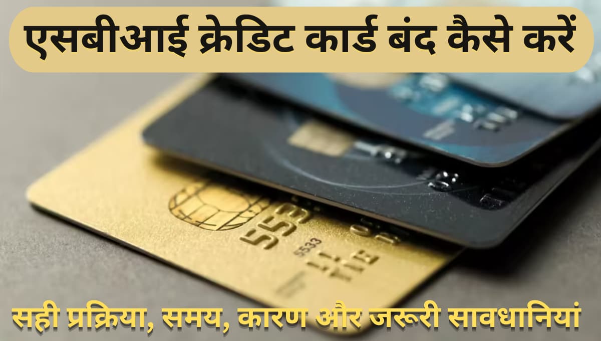 एसबीआई क्रेडिट कार्ड बंद कैसे करें सही प्रक्रिया, समय, कारण और जरूरी सावधानियां