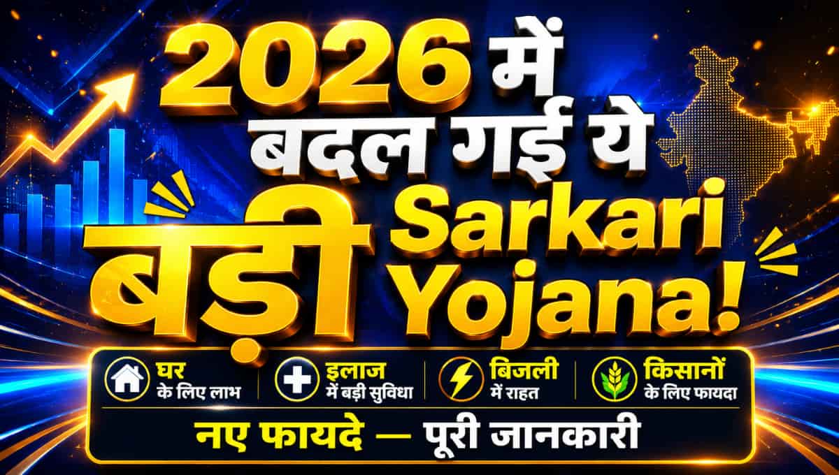 2026 में बदल गईं ये बड़ी Sarkari Yojana! घर, इलाज, बिजली और किसानों को मिल सकते हैं नए फायदे, जानें पूरी जानकारी