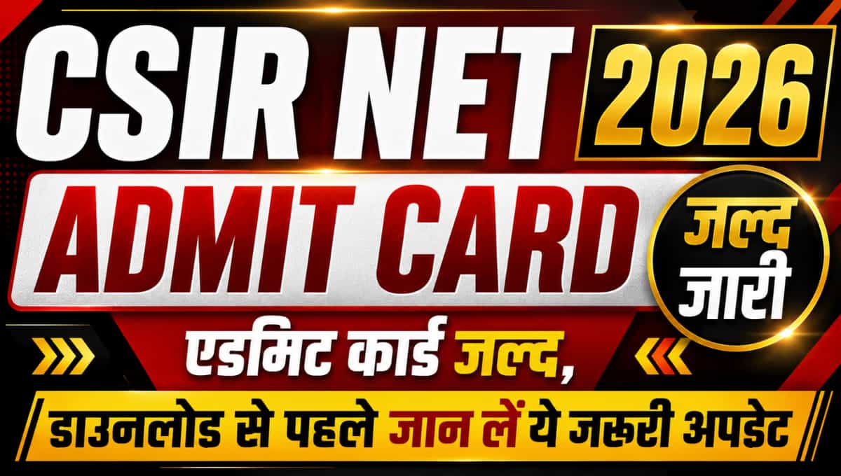 CSIR NET Admit Card 2026: एडमिट कार्ड जल्द, डाउनलोड से पहले जान लें ये जरूरी अपडेट