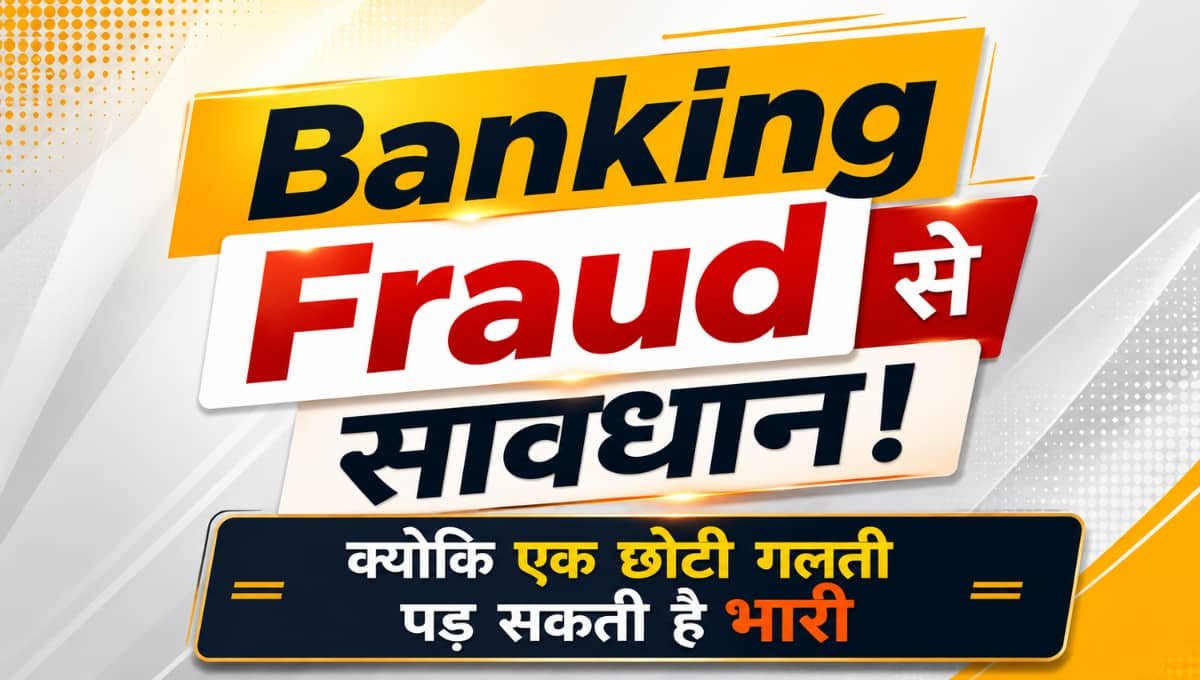 Banking Fraud से सावधान! क्योकि एक छोटी गलती पड़ सकती है भारी